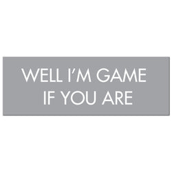 Well I'M Game If You Are Silver Foil  Plaque