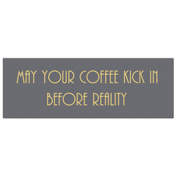May Your Coffee Kick In Before Reality Gold Foil  Plaque